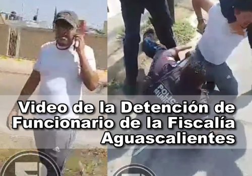 Video de la Detención de Funcionario de la Fiscalía Aguascalientes